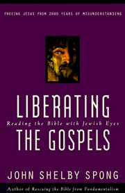 Liberating the Gospels : reading the Bible with Jewish eyes : freeing Jesus from 2, 000 years of misunderstanding cover image