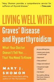 Living well with Graves' disease and hyperthyroidism : what your doctor doesn't tell you -- that you need to know cover image