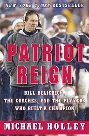 Patriot reign : Bill Belichick, the coaches, and the players who built a champion cover image