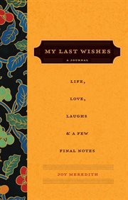My last wishes-- : a journal of life, love, laughs & a few final notes cover image