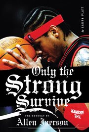 Only the strong survive : the odyssey of Allen Iverson cover image