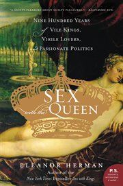 Sex with the queen : 900 years of vile kings, virile lovers, and passionate politics cover image