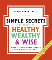 Simple secrets for becoming healthy, wealthy, & wise : what scientists have learned and how you can use it cover image