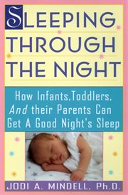 Sleeping through the night : how infants, toddlers, and their parents can get a good night's sleep cover image