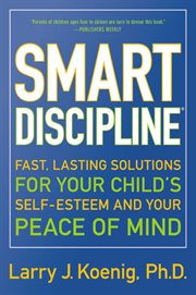 Smart discipline : fast, lasting solutions for your child's self-esteem and your peace of mind cover image