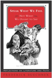 Speak what we feel (not what we ought to say) : reflections on literature and faith cover image