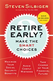 Retire early? make the smart choices : [maximize your social security benefits, avoid costly mistakes, take charge of your financial future] cover image