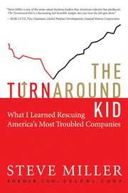 The Turnaround Kid : what I learned rescuing America's most troubled companies cover image