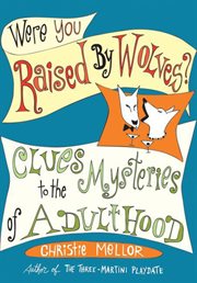 Were You Raised by Wolves? : Clues to the Mysteries of Adulthood cover image