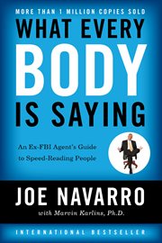 What every BODY is saying : an ex-FBI agent's guide to speed reading people cover image