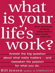 What is your life's work : answer the big question about what really matters--and reawaken the passion for what you do cover image