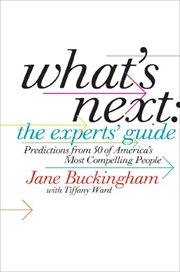 What's next: the experts' guide : predictions from 50 of America's most compelling people cover image