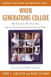 When generations collide : who they are, why they clash, how to solve the generational puzzle at work cover image