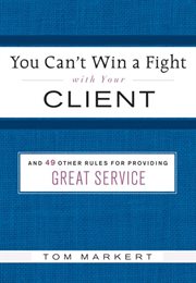You can't win a fight with your client : & 49 other rules for providing great service cover image