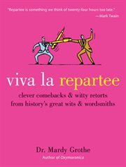 Viva la repartee : clever comebacks and witty retorts from history's great wits & wordsmiths cover image