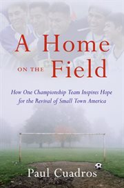 A home on the field : how one championship team inspires hope for the revival of small town America cover image