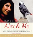 Alex & me : [how a scientist and a parrot discovered a hidden world of animal intelligence--and formed a deep bond in the process] cover image