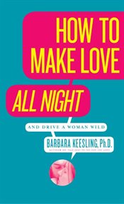 How to make love all night (and drive your woman wild) : male multiple orgasm and other secrets cover image