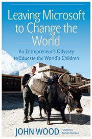 Leaving Microsoft to change the world : an entrepreneur's quest to educate the world's children cover image