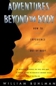 Adventures beyond the body : how to experience out-of-body travel cover image