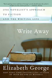 Write away : one novelist's approach to fiction and the writing life cover image