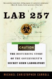 Lab 257 : the disturbing story of the government's secret Plum Island germ laboratory cover image