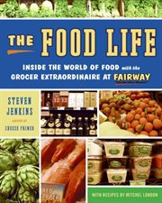 The food life : inside the world of food with the grocer extraordinaire at Fairway cover image