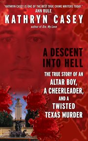 A descent into hell : a true story of an alter boy, a cheerleader, and a twisted Texas murder cover image