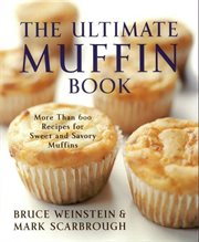 The ultimate muffin book : more than 600 recipes for sweet and savory muffins cover image