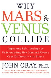 Why Mars and Venus collide : [improving relationships by understanding how men and women cope differently with stress] cover image