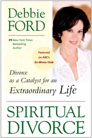 Spiritual divorce : divorce as a catalyst for an extraordinary life cover image