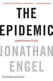 The epidemic : (a global history of AIDS) cover image