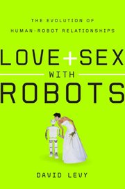Love + sex with robots : the evolution of human-robot relations cover image