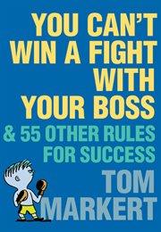 You can't win a fight with your boss : & 55 other rules for success cover image