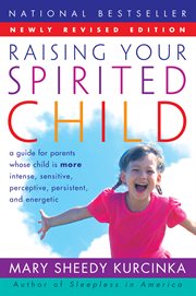 Raising your spirited child : a guide for parents whose child is more intense, sensitive, perceptive, persistent, energetic cover image