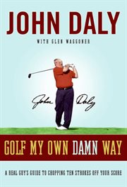 Golf my own damn way : a real guy's guide to chopping ten strokes off your score cover image
