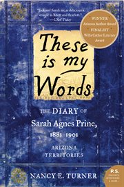 These is my words : the diary of Sarah Agnes Prine, 1881-1901 : Arizona territories : a novel cover image