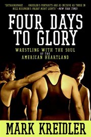 Four days to glory : wrestling with the soul of the American heartland cover image