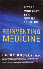 Reinventing medicine : beyond mind-body to a new era of healing cover image