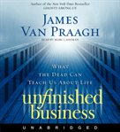 Unfinished business : what the dead can teach us about life cover image