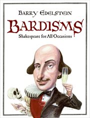 Bardisms : Shakespeare for all occasions : wonderful words from the bard on life's big moments (and some small ones, too), plus tips on how to use them in a toast, speech, or letter cover image