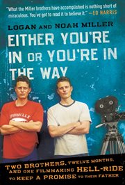 Either you're in or you're in the way : two brothers, twelve months, and one filmmaking hell-ride to keep a promise to their father cover image