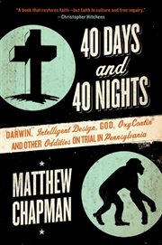 40 Days and 40 Nights : Darwin, Intelligent Design, God, Oxycontin and Other Oddities on Trial in Pennsylvania cover image