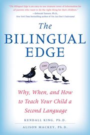 The bilingual edge : the ultimate guide to why, when, and how to teach your child a second language cover image