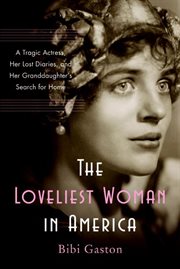 The loveliest woman in America : a tragic actress, her lost diaries, and her granddaughter's search for home cover image