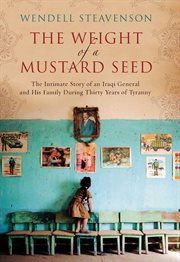 The weight of a mustard seed : the intimate story of an iraqi general and his family during thirty years of tyranny cover image