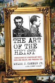 The art of the heist : confessions of a master art thief, rock-and-roller, and prodigal son cover image