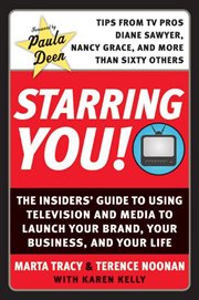 Starring you! : the insiders' guide to using television and media to launch your brand, your business, and your life cover image