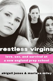 Restless virgins : love, sex, and survival at a New England prep school cover image