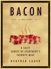 Bacon : a love story : a salty survey of everybody's favorite meat cover image